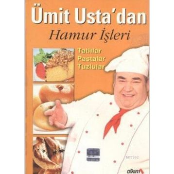 ÜMIT USTA'DAN HAMUR İŞLERI TATLILAR, PASTALAR, TUZLULAR - ÜMIT SEVINÇ