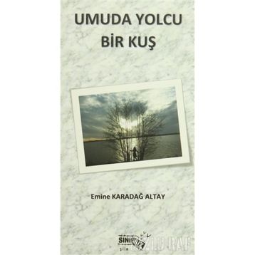 Umuda Yolcu Bir Kuş - Emine Karadağ Altay