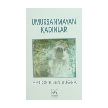 UMURSANMAYAN KADINLAR - HATICE BILEN BUĞRA