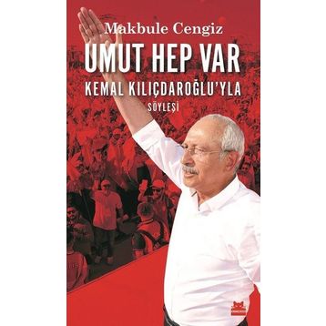 Umut Hep Var: Kemal Kılıçdaroğlu'yla Söyleşi - Makbule Cengiz