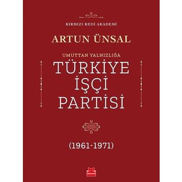 UMUTTAN YALNIZLIĞA TÜRKİYE İŞÇİ PARTISI 1961-1971 - ARTUN ÜNSAL