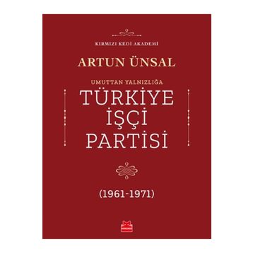 UMUTTAN YALNIZLIĞA TÜRKİYE İŞÇİ PARTISI 1961-1971 - ARTUN ÜNSAL