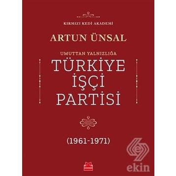 UMUTTAN YALNIZLIĞA TÜRKİYE İŞÇİ PARTISI 1961-1971 - ARTUN ÜNSAL
