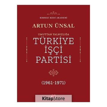 UMUTTAN YALNIZLIĞA TÜRKİYE İŞÇİ PARTISI 1961-1971 - ARTUN ÜNSAL