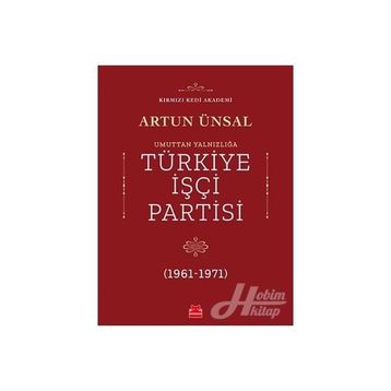 UMUTTAN YALNIZLIĞA TÜRKİYE İŞÇİ PARTISI 1961-1971 - ARTUN ÜNSAL