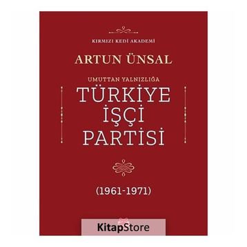 UMUTTAN YALNIZLIĞA TÜRKİYE İŞÇİ PARTISI 1961-1971 - ARTUN ÜNSAL