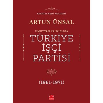 UMUTTAN YALNIZLIĞA TÜRKİYE İŞÇİ PARTISI 1961-1971 - ARTUN ÜNSAL