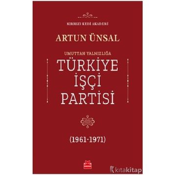 UMUTTAN YALNIZLIĞA TÜRKİYE İŞÇİ PARTISI 1961-1971 - ARTUN ÜNSAL