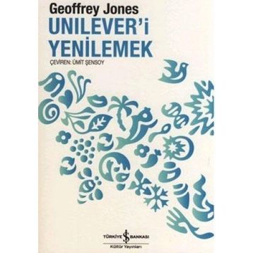 UNILEVER'I YENILEMEK DÖNÜŞÜM VE GELENEK - GEOFFREY JONES