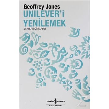 UNILEVER'I YENILEMEK DÖNÜŞÜM VE GELENEK - GEOFFREY JONES
