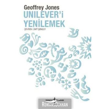 UNILEVER'I YENILEMEK DÖNÜŞÜM VE GELENEK - GEOFFREY JONES