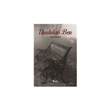 Unutulan Ben - İsmail Çakılı