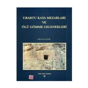 Urartu Kaya Mezarları ve Ölü Gömme Gelenekleri - Nevzat Çevik