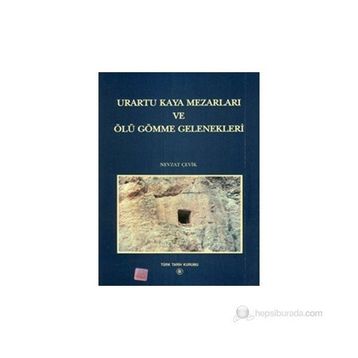 Urartu Kaya Mezarları ve Ölü Gömme Gelenekleri - Nevzat Çevik