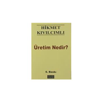 ÜRETİM NEDIR? - HIKMET KIVILCIMLI