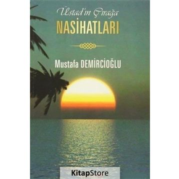 Üstad’ın Çırağa Nasihatları - Mustafa Demircioğlu