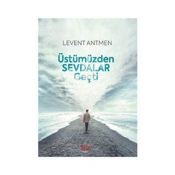 Üstümüzden Sevdalar Geçti - Levent Antmen