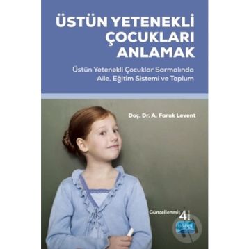 ÜSTÜN YETENEKLI ÇOCUKLARI ANLAMAK ÜSTÜN YETENEKLI ÇOCUKLAR SARMALINDA AILE, EĞITIM SISTEMI VE TOPLUM - FARUK LEVENT