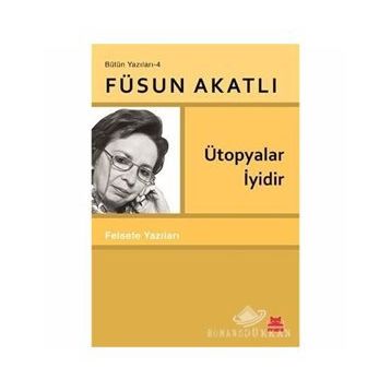 Ütopyalar İyidir - Füsun Akatlı