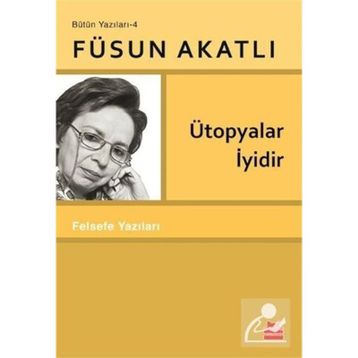 Ütopyalar İyidir - Füsun Akatlı