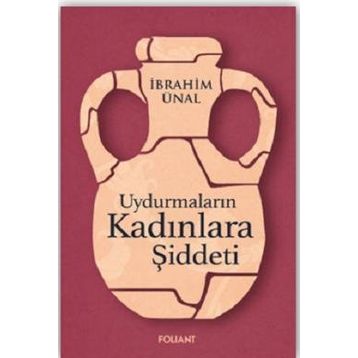 Uydurmaların Kadınlara Şiddeti - İbrahim Ünal
