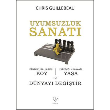 UYUMSUZLUK SANATI KENDI KURALLARINI KOY, İSTEDİĞİN HAYATI YAŞA VE DÜNYAYI DEĞİŞTİR - CHRIS GUILLEBEAU