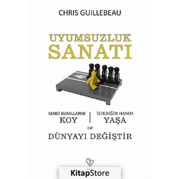 UYUMSUZLUK SANATI KENDI KURALLARINI KOY, İSTEDİĞİN HAYATI YAŞA VE DÜNYAYI DEĞİŞTİR - CHRIS GUILLEBEAU