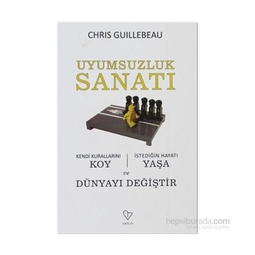 UYUMSUZLUK SANATI KENDI KURALLARINI KOY, İSTEDİĞİN HAYATI YAŞA VE DÜNYAYI DEĞİŞTİR - CHRIS GUILLEBEAU