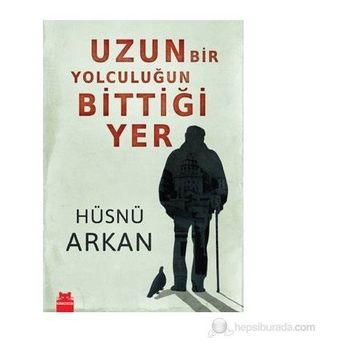 UZUN BIR YOLCULUĞUN BITTIĞI YER - HÜSNÜ ARKAN