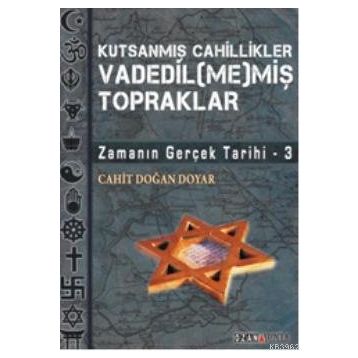 VADEDIL(ME)MİŞ TOPRAKLAR ZAMANIN GERÇEK TARIHI 3 - CAHIT DOĞAN DOYAR