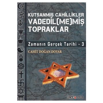 VADEDIL(ME)MİŞ TOPRAKLAR ZAMANIN GERÇEK TARIHI 3 - CAHIT DOĞAN DOYAR