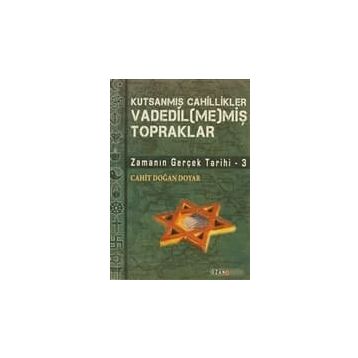 VADEDIL(ME)MİŞ TOPRAKLAR ZAMANIN GERÇEK TARIHI 3 - CAHIT DOĞAN DOYAR