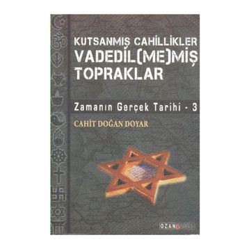 VADEDIL(ME)MİŞ TOPRAKLAR ZAMANIN GERÇEK TARIHI 3 - CAHIT DOĞAN DOYAR