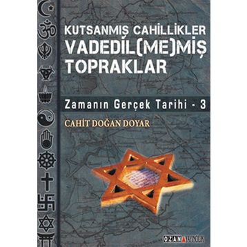 VADEDIL(ME)MİŞ TOPRAKLAR ZAMANIN GERÇEK TARIHI 3 - CAHIT DOĞAN DOYAR