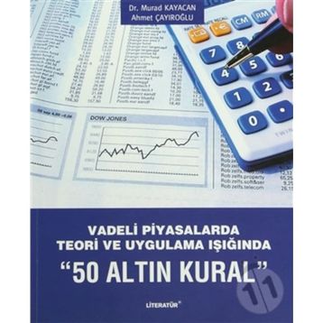 VADELI PIYASALARDA TEORI VE UYGULAMA IŞIĞINDA 50 ALTIN KURAL - AHMET ÇAYIROĞLU;MURAD KAYACAN