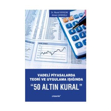 VADELI PIYASALARDA TEORI VE UYGULAMA IŞIĞINDA 50 ALTIN KURAL - AHMET ÇAYIROĞLU;MURAD KAYACAN