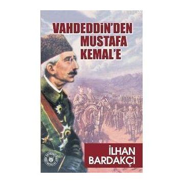 VAHDEDDIN`DEN MUSTAFA KEMAL`E - İLHAN BARDAKÇI