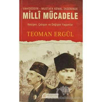 VAHIDEDDIN-MUSTAFA KEMAL EKSENINDE MILLI MÜCADELE - TEOMAN ERGÜL