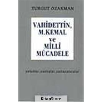 VAHIDETTIN, M. KEMAL VE MILLI MÜCADELE - TURGUT ÖZAKMAN