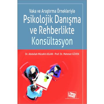 Vaka ve Araştırma Örnekleriyle Psikolojik Danışma ve Rehberlikte Konsültasyon Anı Yayıncılık