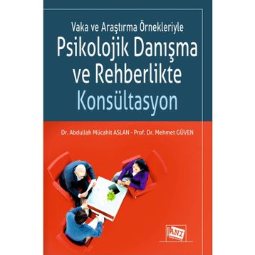 Vaka ve Araştırma Örnekleriyle Psikolojik Danışma ve Rehberlikte Konsültasyon Anı Yayıncılık