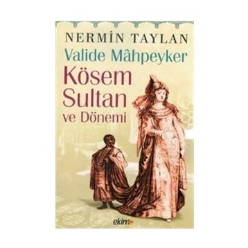 Valide Mahpeyker Kösem Sultan ve Dönemi - Nermin Taylan