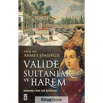 Valide Sultanlar ve Harem - Ahmet Şimşirgil
