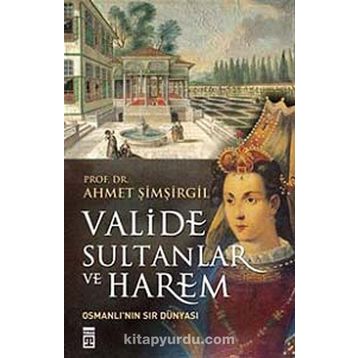 Valide Sultanlar ve Harem - Ahmet Şimşirgil