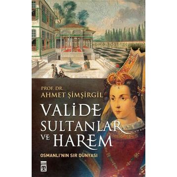 Valide Sultanlar ve Harem - Ahmet Şimşirgil