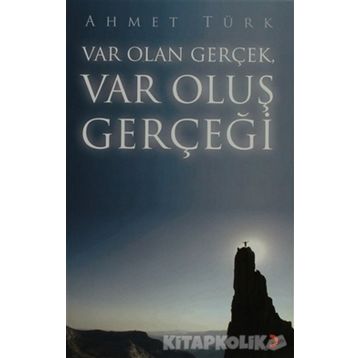 VAR OLAN GERÇEK VAR OLUŞ GERÇEĞİ - AHMET TÜRK