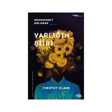 Varlığın Şiiri – Heidegger'i Anlama - Timothy Clark