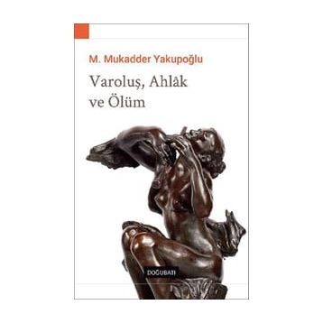 Varoluş Ahlak ve Ölüm - M. Mukadder Yakupoğlu