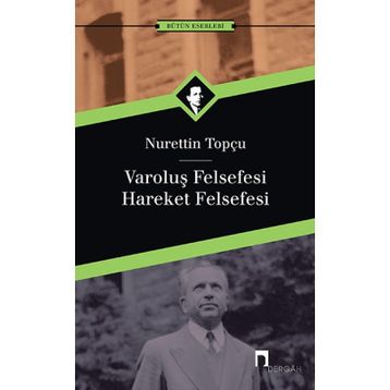 VAROLUŞ FELSEFESI - HAREKET FELSEFESI - NURETTIN TOPÇU