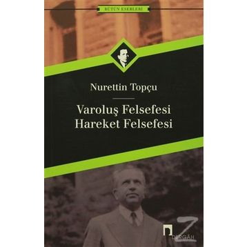 VAROLUŞ FELSEFESI - HAREKET FELSEFESI - NURETTIN TOPÇU